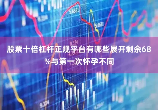 股票十倍杠杆正规平台有哪些展开剩余68%与第一次怀孕不同