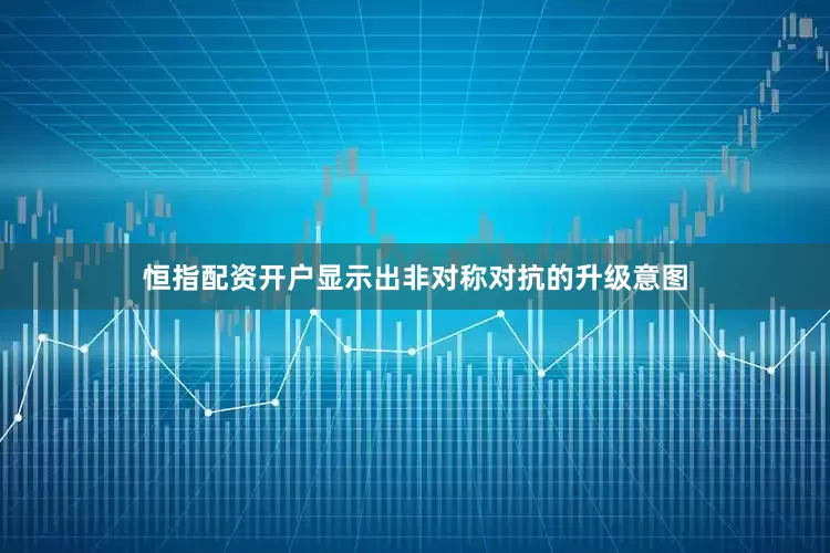恒指配资开户显示出非对称对抗的升级意图