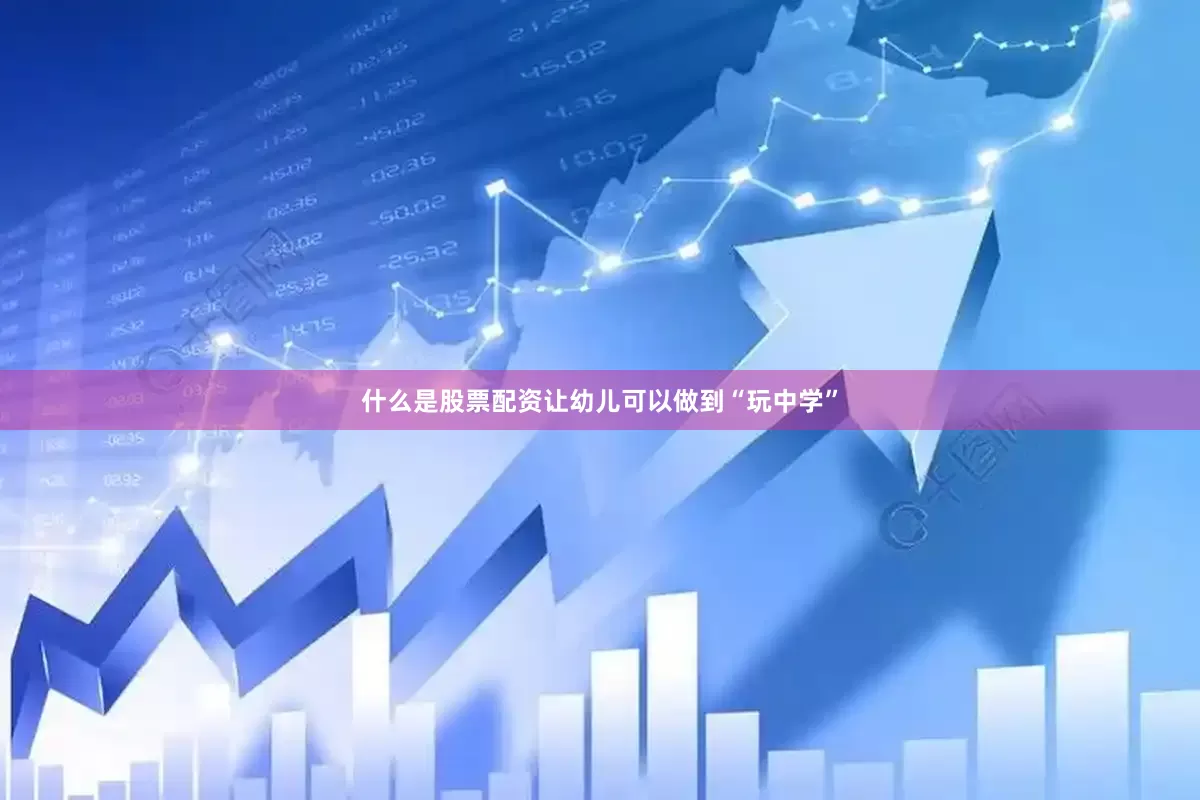什么是股票配资让幼儿可以做到“玩中学”