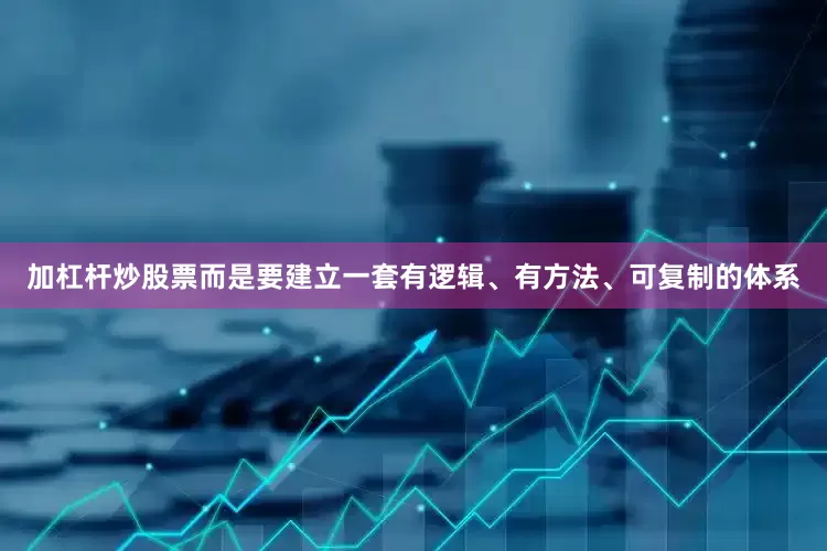加杠杆炒股票而是要建立一套有逻辑、有方法、可复制的体系